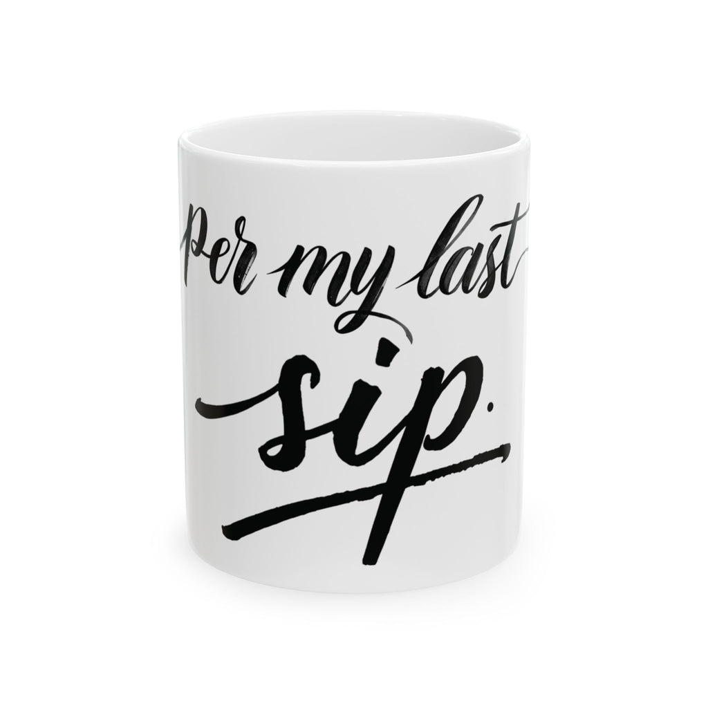 Ceramic Mug - "Per My Last Sip"